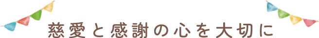 慈愛と感謝の心を大切に