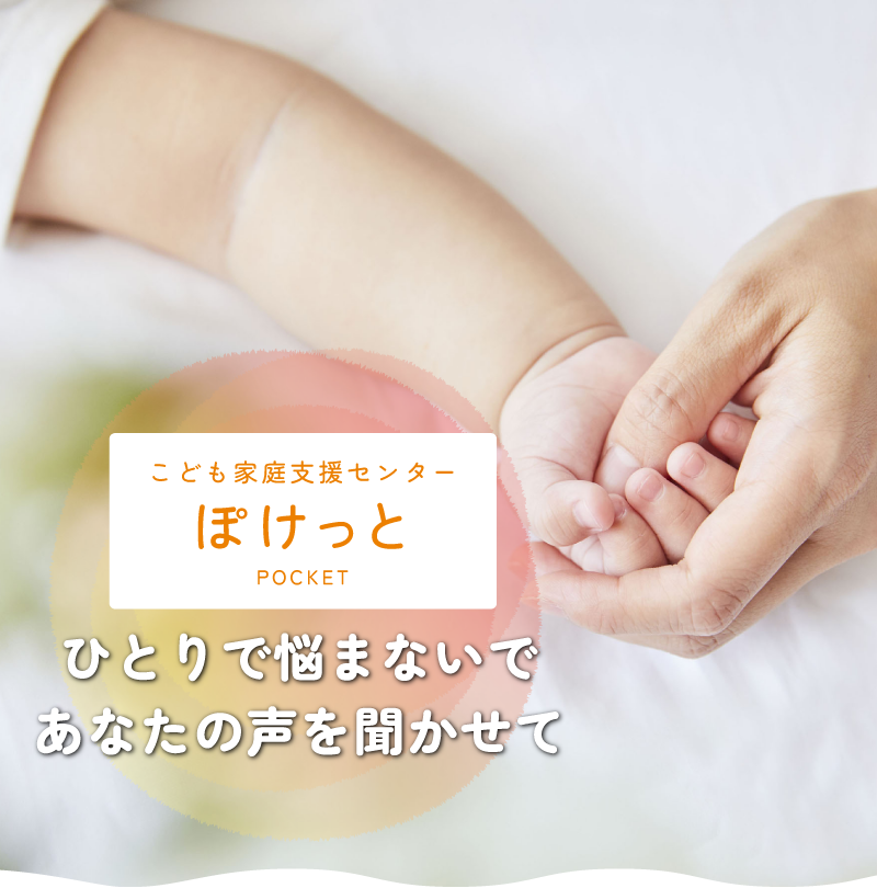 こども家庭支援センター ぽけっと　ひとりで悩まないで　あなたの声を聞かせて